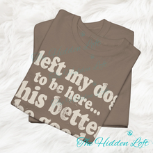 Load image into Gallery viewer, Left my Dogs to be Here T-shirt