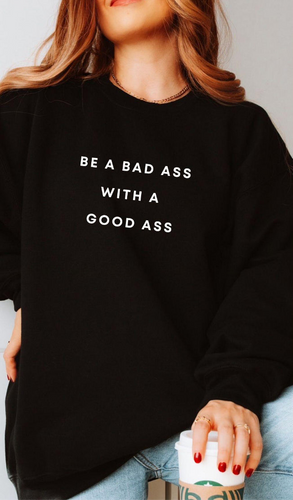 Be A Bad Ass with a Good Ass Sweatshirt