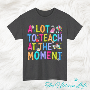 A Lot to Teach at the Moment T-Shirt