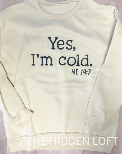 Yes I’m Cold Sweatshirt