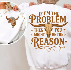 If I’m the Problem Sweatshirt