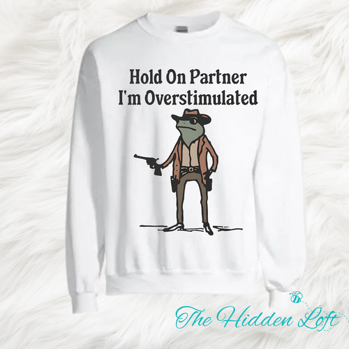 Hold on Partner I’m Overstimulated Sweatshirt