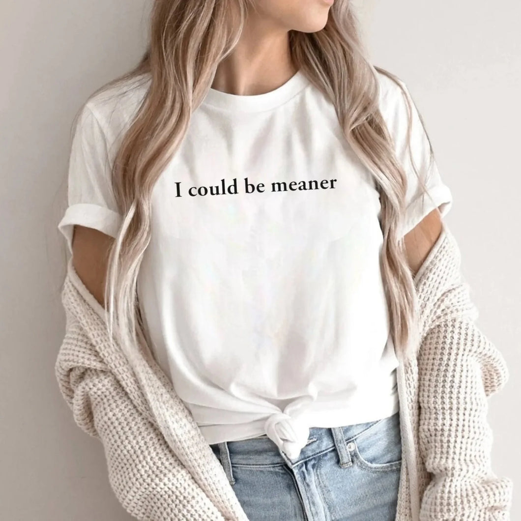 I Could Be Meaner T-shirt