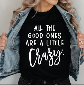 Are The Good Ones Are a Little Crazy T-shirt