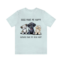Load image into Gallery viewer, Dogs Make Me Happy Humans Make My Head Hurt T-Shirt